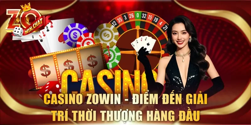 Casino ZOWIN - Điểm đến giải trí thời thượng hàng đầu