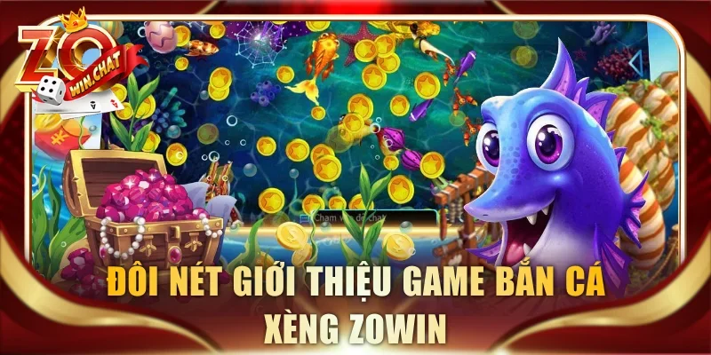 Đôi nét giới thiệu game bắn cá xèng ZOWIN