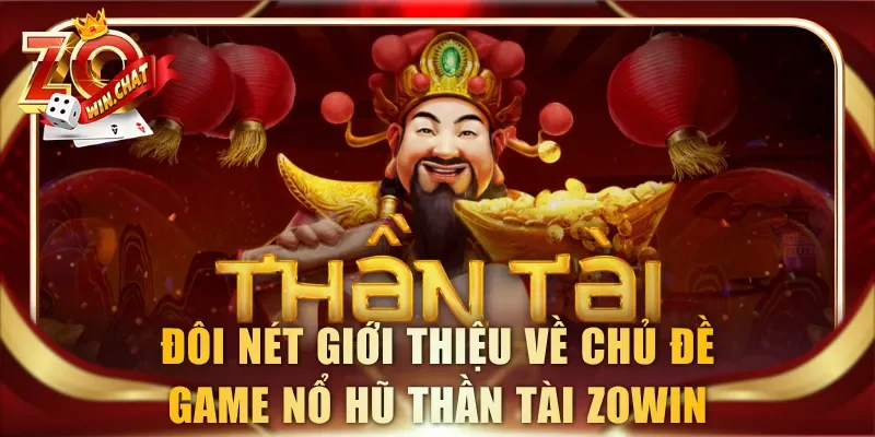 Đôi nét giới thiệu về chủ đề game nổ hũ Thần Tài ZOWIN