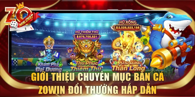 Giới thiệu chuyên mục bắn cá ZOWIN đổi thưởng hấp dẫn