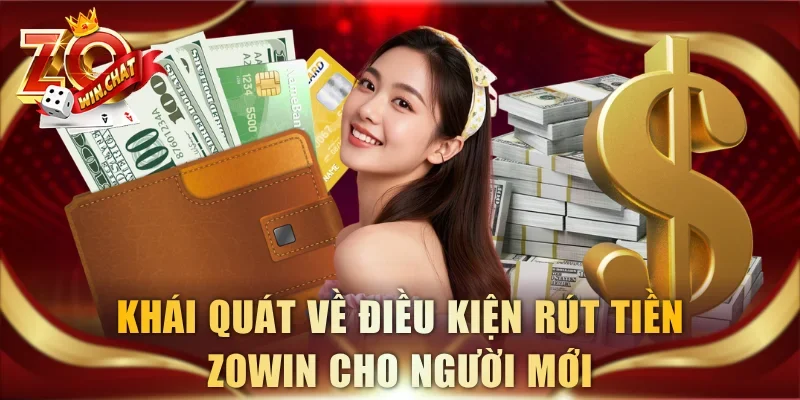Khái quát về điều kiện rút tiền ZOWIN cho người mới