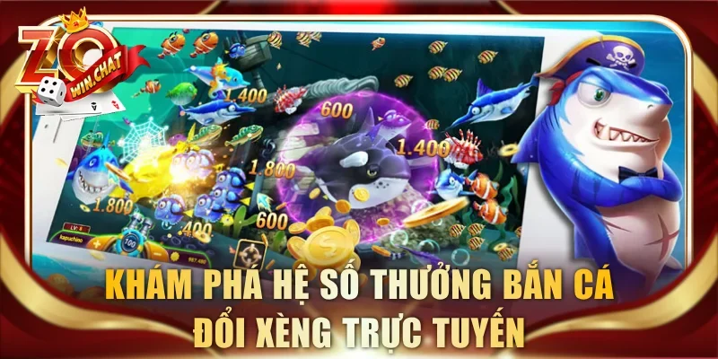 Khám phá hệ số thưởng bắn cá đổi xèng trực tuyến