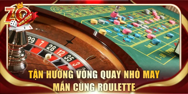 Tận hưởng vòng quay nhỏ may mắn cùng Roulette