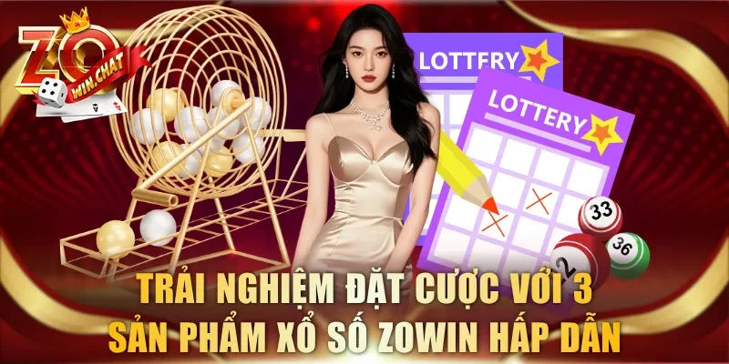Trải nghiệm đặt cược với 3 sản phẩm xổ số ZOWIN hấp dẫn